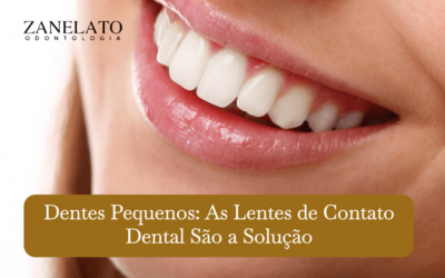 Dentes Pequenos: As Lentes de Contato Dental São a Solução